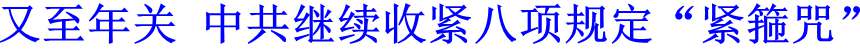 又至年關(guān) 中共繼續(xù)收緊八項規(guī)定&ldquo;緊箍咒&rdquo;