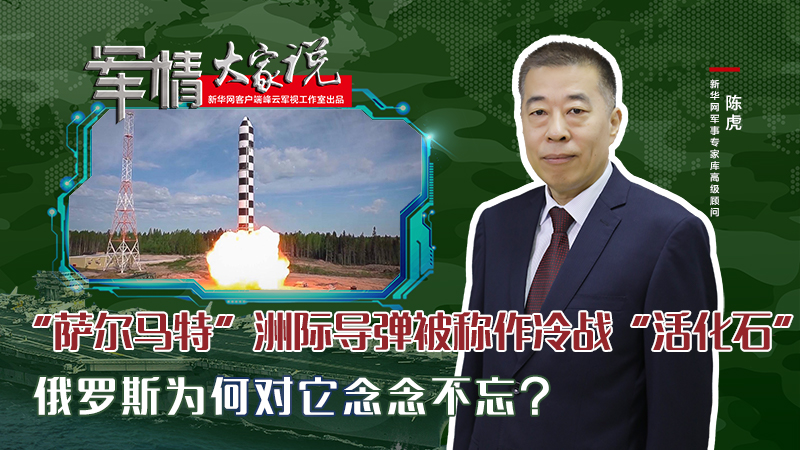 陳虎：&ldquo;薩爾馬特&rdquo;洲際導(dǎo)彈被稱(chēng)作冷戰(zhàn)&ldquo;活化石&rdquo;，俄羅斯為何對(duì)它念念不忘？
