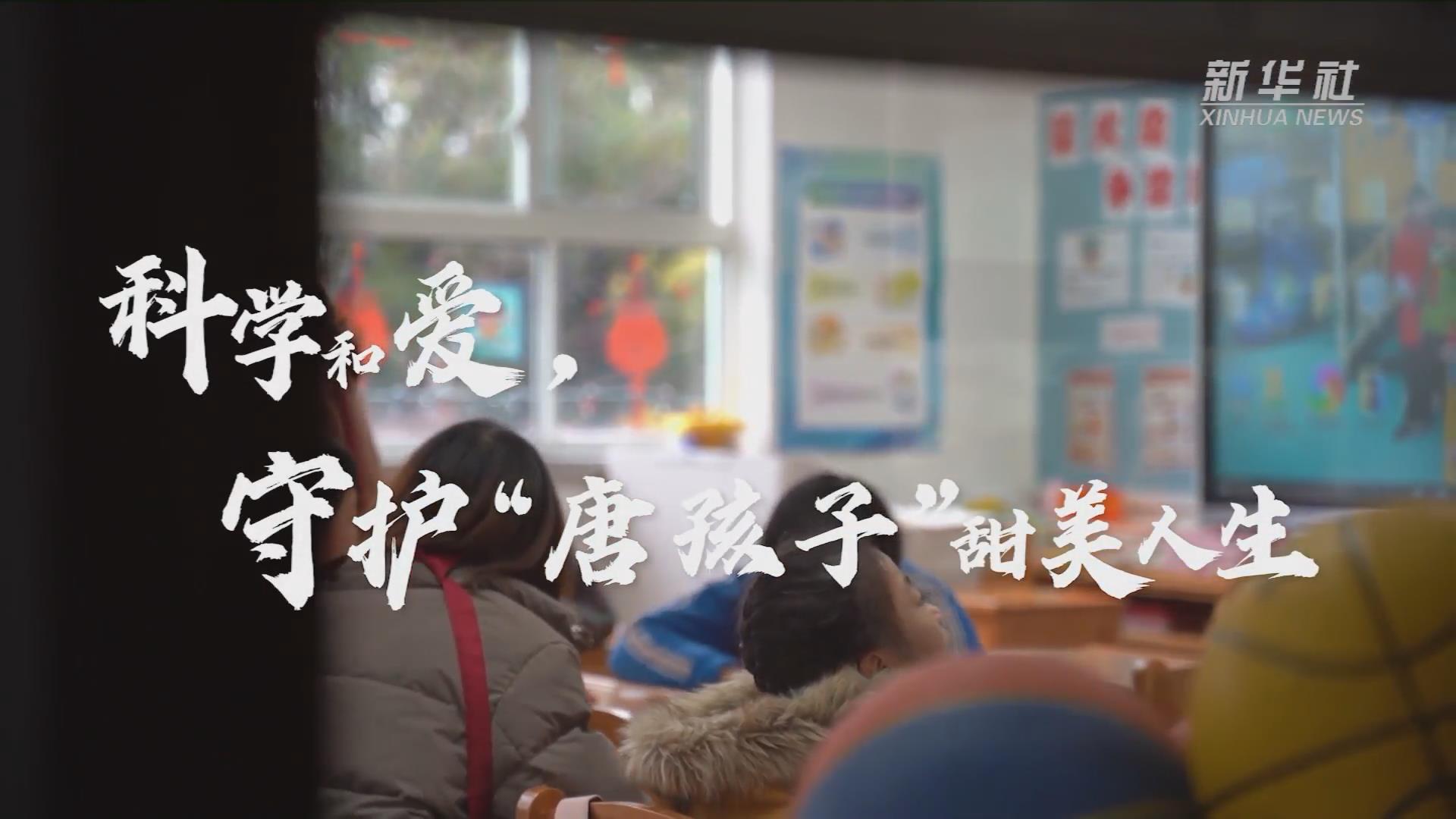 新華全媒+丨科學(xué)和愛，守護&ldquo;唐孩子&rdquo;甜美人生